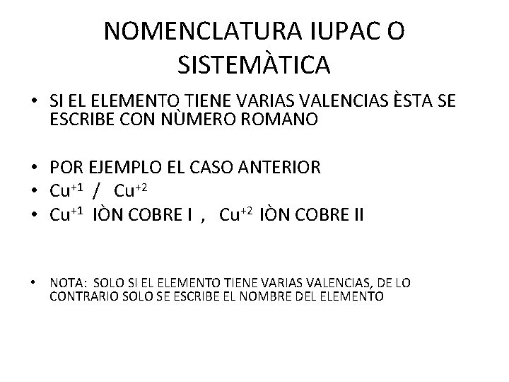 NOMENCLATURA IUPAC O SISTEMÀTICA • SI EL ELEMENTO TIENE VARIAS VALENCIAS ÈSTA SE ESCRIBE NOMENCLATURA IUPAC O SISTEMÀTICA • SI EL ELEMENTO TIENE VARIAS VALENCIAS ÈSTA SE ESCRIBE