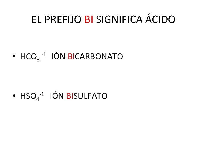 EL PREFIJO BI SIGNIFICA ÁCIDO • HCO 3 -1 IÓN BICARBONATO • HSO 4