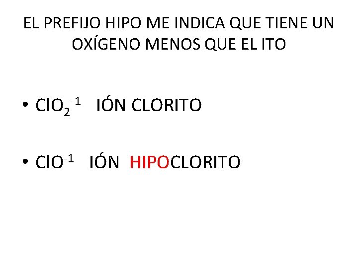 EL PREFIJO HIPO ME INDICA QUE TIENE UN OXÍGENO MENOS QUE EL ITO • EL PREFIJO HIPO ME INDICA QUE TIENE UN OXÍGENO MENOS QUE EL ITO •