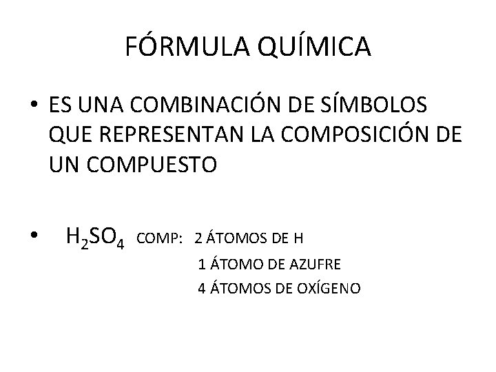 FÓRMULA QUÍMICA • ES UNA COMBINACIÓN DE SÍMBOLOS QUE REPRESENTAN LA COMPOSICIÓN DE UN