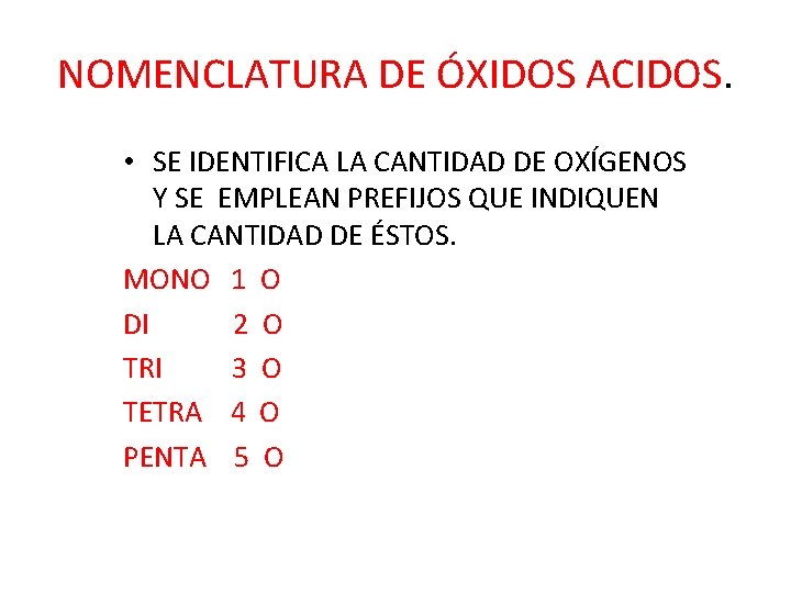 NOMENCLATURA DE ÓXIDOS ACIDOS. • SE IDENTIFICA LA CANTIDAD DE OXÍGENOS Y SE EMPLEAN NOMENCLATURA DE ÓXIDOS ACIDOS. • SE IDENTIFICA LA CANTIDAD DE OXÍGENOS Y SE EMPLEAN