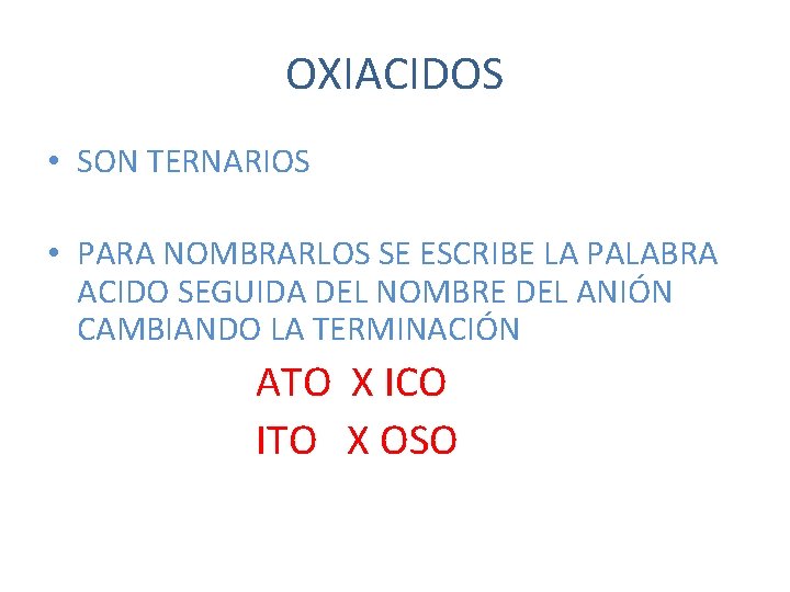 OXIACIDOS • SON TERNARIOS • PARA NOMBRARLOS SE ESCRIBE LA PALABRA ACIDO SEGUIDA DEL OXIACIDOS • SON TERNARIOS • PARA NOMBRARLOS SE ESCRIBE LA PALABRA ACIDO SEGUIDA DEL