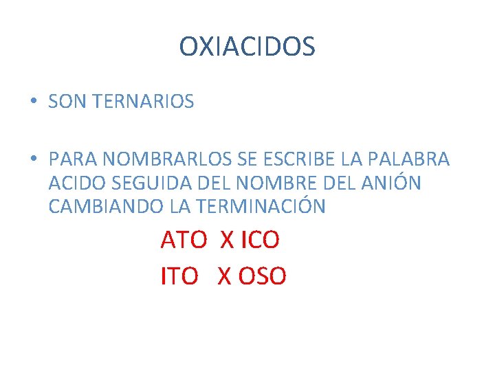 OXIACIDOS • SON TERNARIOS • PARA NOMBRARLOS SE ESCRIBE LA PALABRA ACIDO SEGUIDA DEL