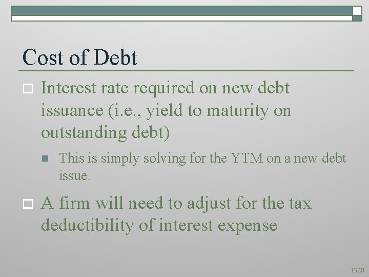 Cost of Debt o Interest rate required on new debt issuance (i. e. ,