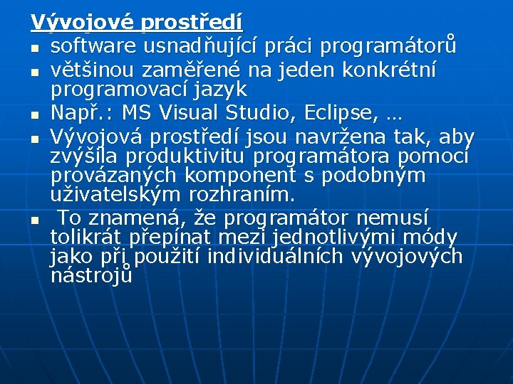 Vývojové prostředí n software usnadňující práci programátorů n většinou zaměřené na jeden konkrétní programovací