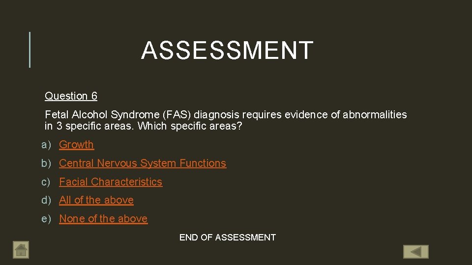 ASSESSMENT Question 6 Fetal Alcohol Syndrome (FAS) diagnosis requires evidence of abnormalities in 3