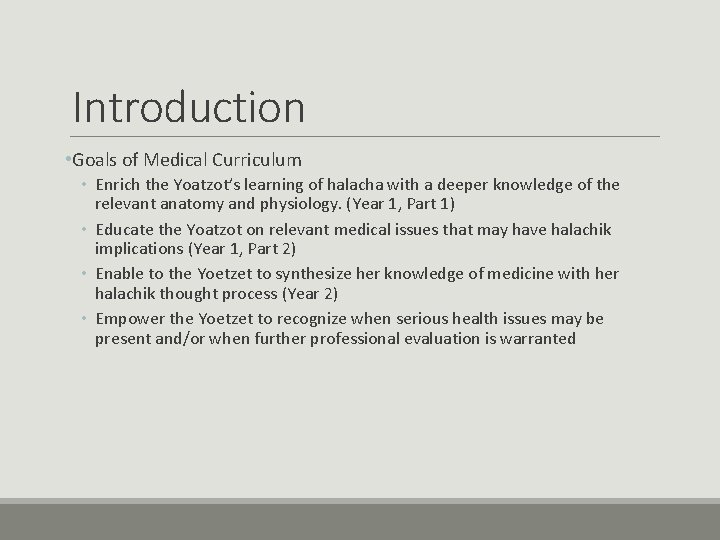 Introduction • Goals of Medical Curriculum • Enrich the Yoatzot’s learning of halacha with