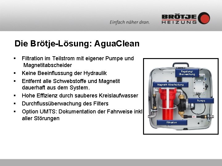 Die Brötje-Lösung: Agua. Clean § § § Filtration im Teilstrom mit eigener Pumpe und