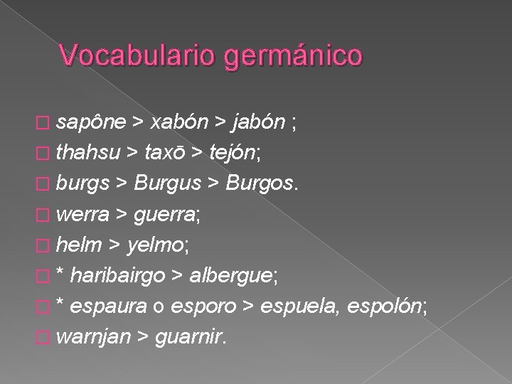 Vocabulario germánico � sapône > xabón > jabón ; � thahsu > taxō > Vocabulario germánico � sapône > xabón > jabón ; � thahsu > taxō >