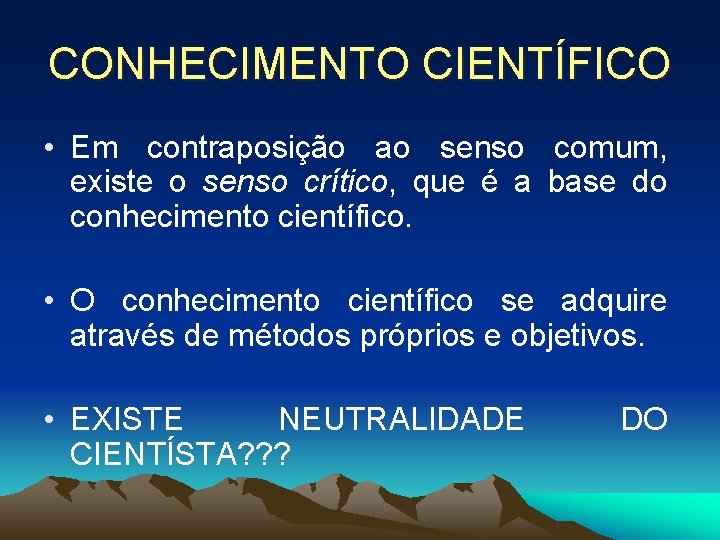 CONHECIMENTO CIENTÍFICO • Em contraposição ao senso comum, existe o senso crítico, que é
