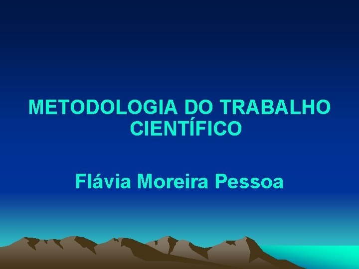 METODOLOGIA DO TRABALHO CIENTÍFICO Flávia Moreira Pessoa 