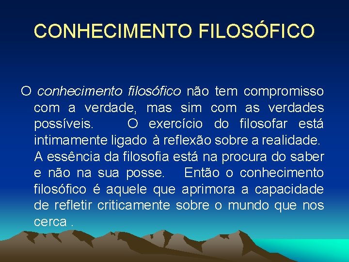 CONHECIMENTO FILOSÓFICO O conhecimento filosófico não tem compromisso com a verdade, mas sim com