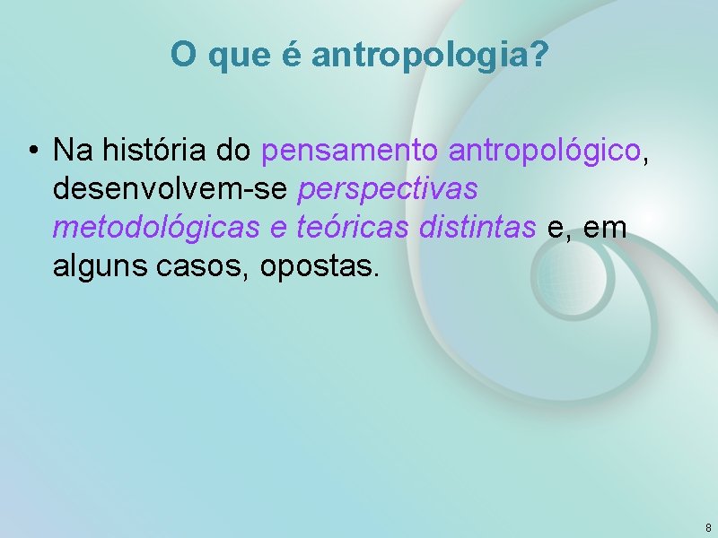 O que é antropologia? • Na história do pensamento antropológico, desenvolvem-se perspectivas metodológicas e