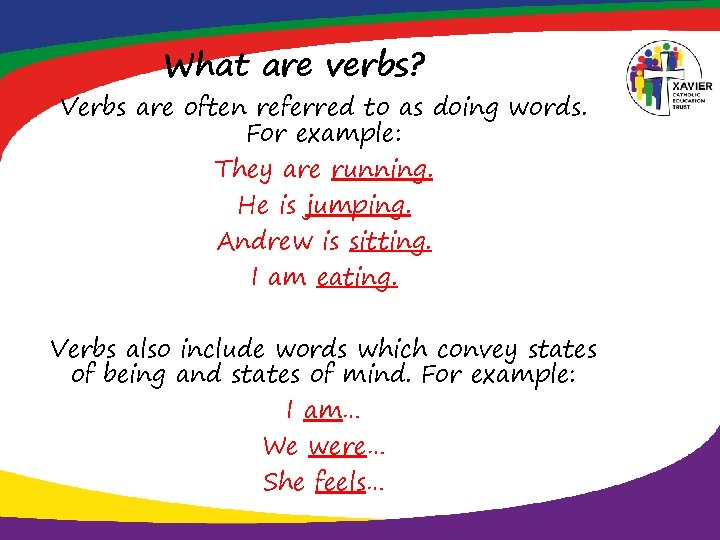 What are verbs? Verbs are often referred to as doing words. For example: They