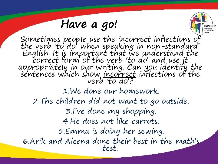 Have a go! Sometimes people use the incorrect inflections of the verb ‘to do’
