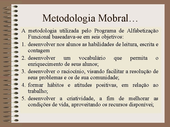 Metodologia Mobral… A metodologia utilizada pelo Programa de Alfabetização Funcional baseadava-se em seis objetivos: