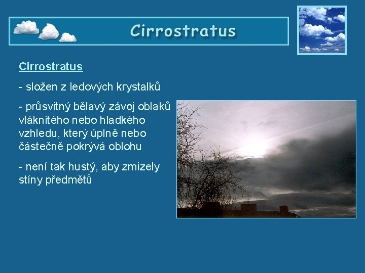 Cirrostratus - složen z ledových krystalků - průsvitný bělavý závoj oblaků vláknitého nebo hladkého