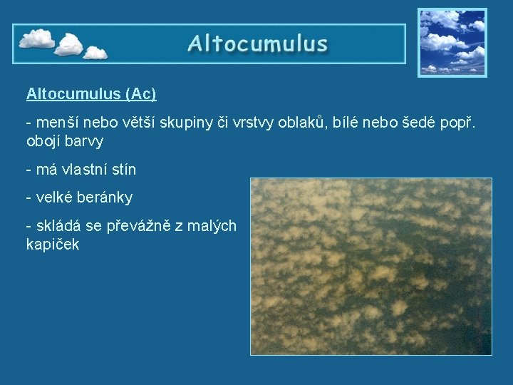 Altocumlus Altocumulus (Ac) - menší nebo větší skupiny či vrstvy oblaků, bílé nebo šedé