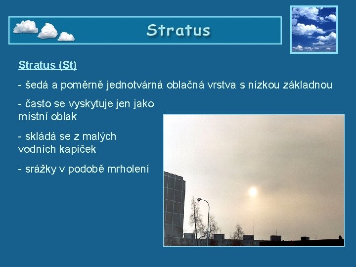 Stratus (St) - šedá a poměrně jednotvárná oblačná vrstva s nízkou základnou - často