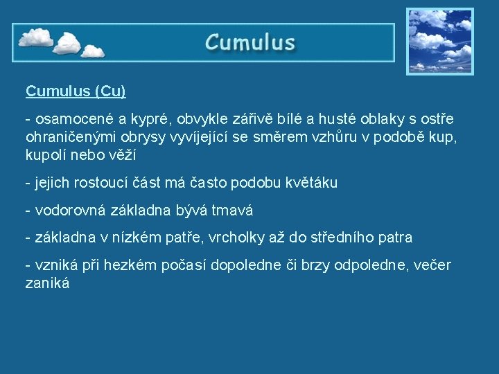 Cumulus (Cu) - osamocené a kypré, obvykle zářivě bílé a husté oblaky s ostře