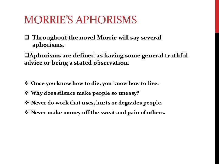 MORRIE’S APHORISMS q Throughout the novel Morrie will say several aphorisms. q. Aphorisms are