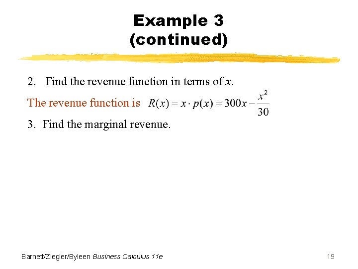 Example 3 (continued) 2. Find the revenue function in terms of x. The revenue