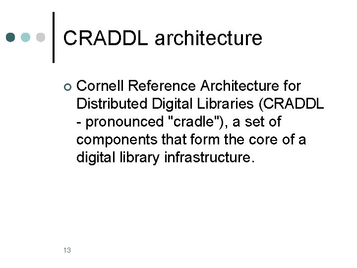 CRADDL architecture ¢ 13 Cornell Reference Architecture for Distributed Digital Libraries (CRADDL - pronounced