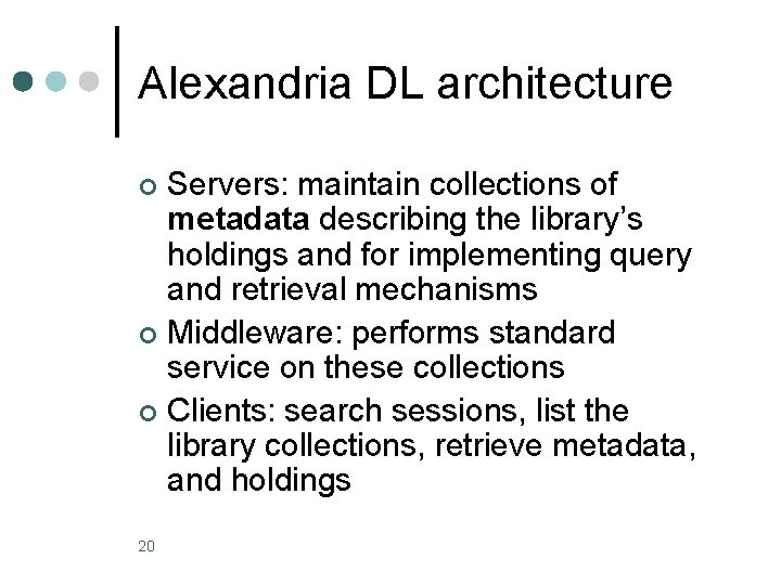 Alexandria DL architecture Servers: maintain collections of metadata describing the library’s holdings and for