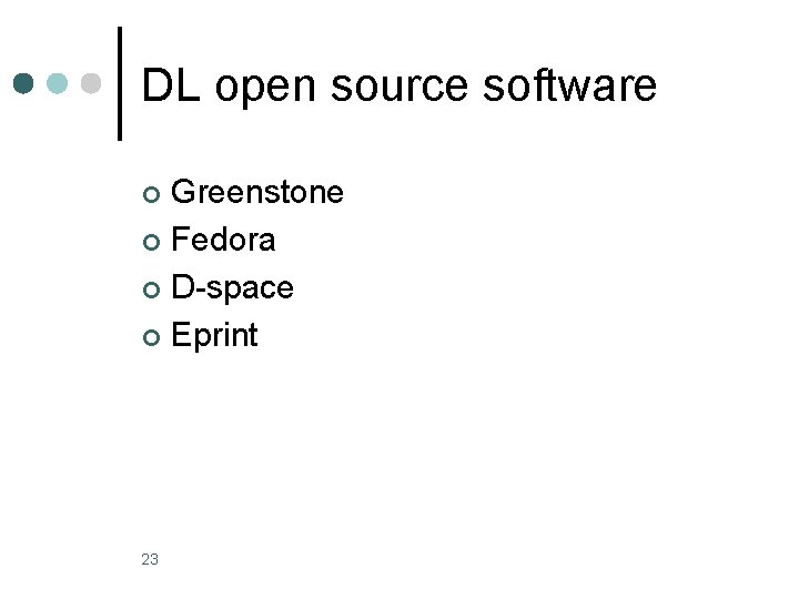 DL open source software Greenstone ¢ Fedora ¢ D-space ¢ Eprint ¢ 23 