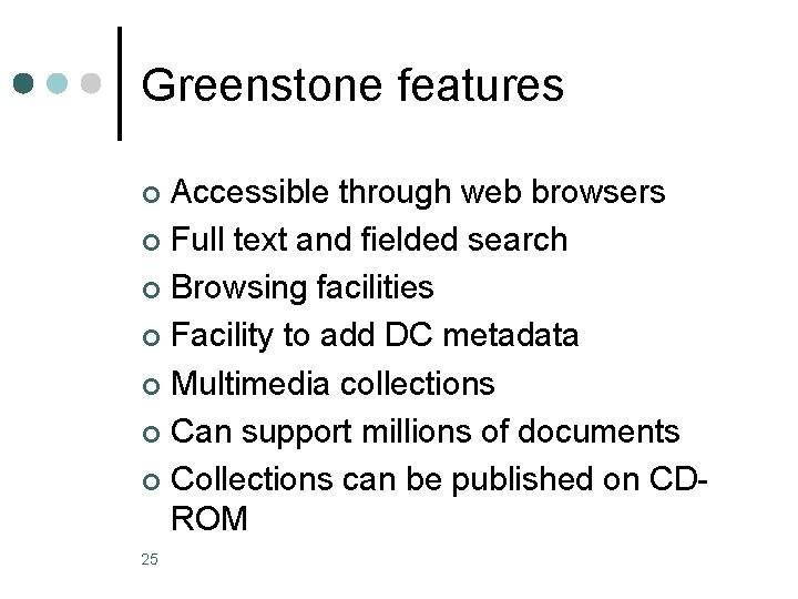 Greenstone features Accessible through web browsers ¢ Full text and fielded search ¢ Browsing