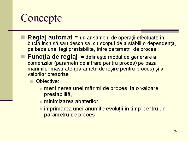 Concepte n Reglaj automat = un ansamblu de operaţii efectuate în buclă închisă sau