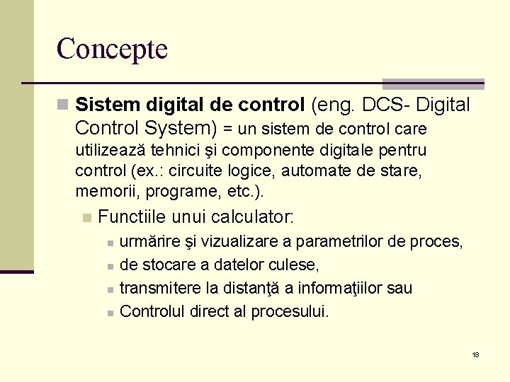 Concepte n Sistem digital de control (eng. DCS- Digital Control System) = un sistem