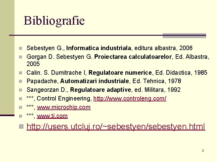 Bibliografie n Sebestyen G. , Informatica industriala, editura albastra, 2006 n Gorgan D. Sebestyen