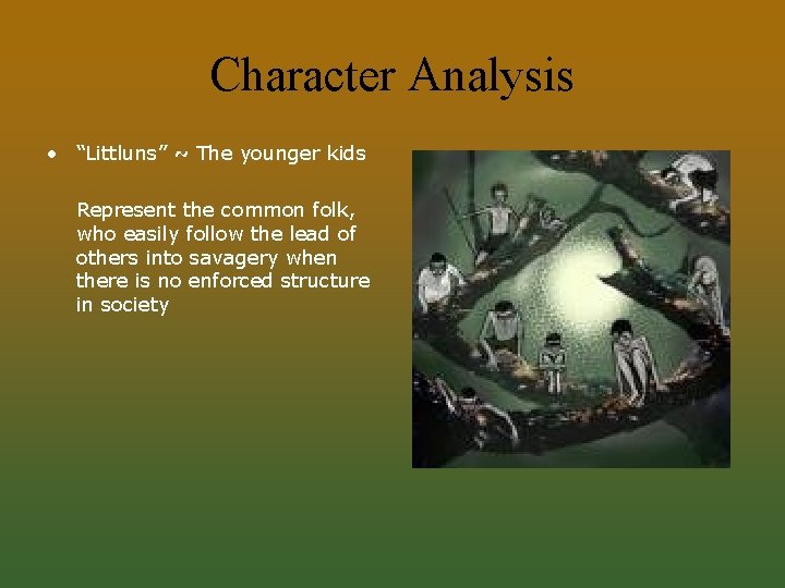 Character Analysis • “Littluns” ~ The younger kids Represent the common folk, who easily