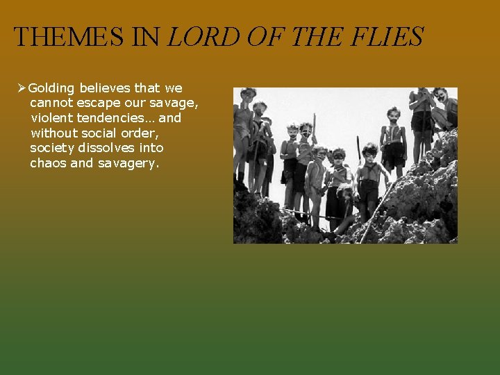 THEMES IN LORD OF THE FLIES ØGolding believes that we cannot escape our savage,