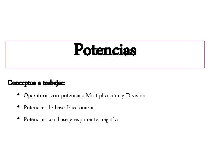 Potencias Conceptos a trabajar: • Operatoria con potencias: Multiplicación y División • Potencias de