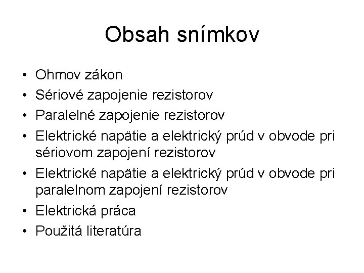Obsah snímkov • • Ohmov zákon Sériové zapojenie rezistorov Paralelné zapojenie rezistorov Elektrické napätie
