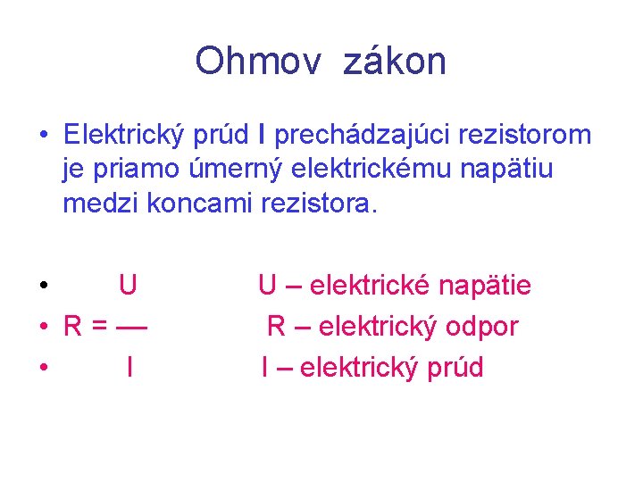 Ohmov zákon • Elektrický prúd I prechádzajúci rezistorom je priamo úmerný elektrickému napätiu medzi