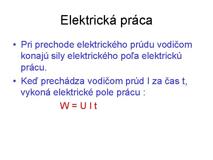Elektrická práca • Pri prechode elektrického prúdu vodičom konajú sily elektrického poľa elektrickú prácu.