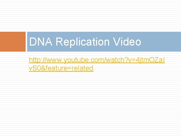 DNA Replication Video http: //www. youtube. com/watch? v=4 jtm. OZa. I v. S 0&feature=related