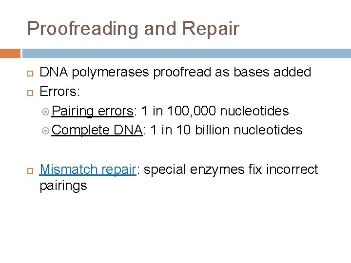 Proofreading and Repair DNA polymerases proofread as bases added Errors: Pairing errors: 1 in