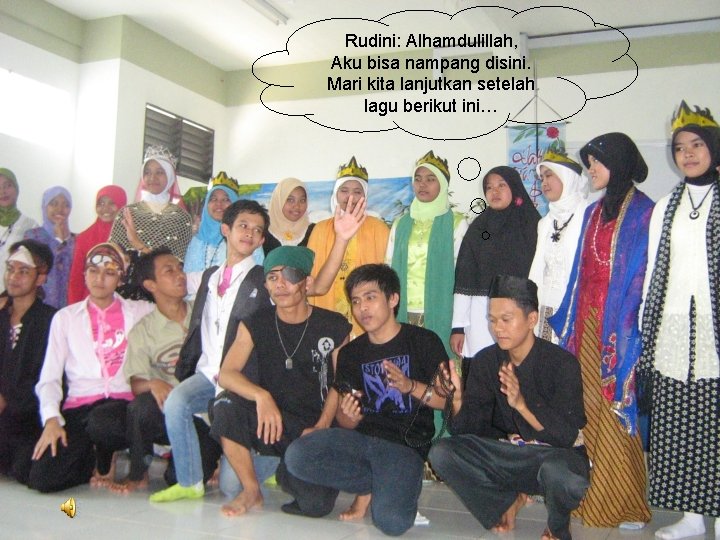 Rudini: Alhamdulillah, Aku bisa nampang disini. Mari kita lanjutkan setelah lagu berikut ini… 