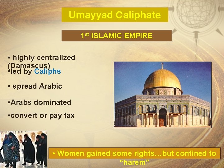 Umayyad Caliphate 1 st ISLAMIC EMPIRE • highly centralized (Damascus) • led by Caliphs