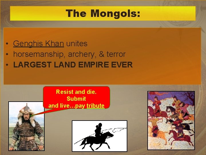 The Mongols: • Genghis Khan unites • horsemanship, archery, & terror • LARGEST LAND