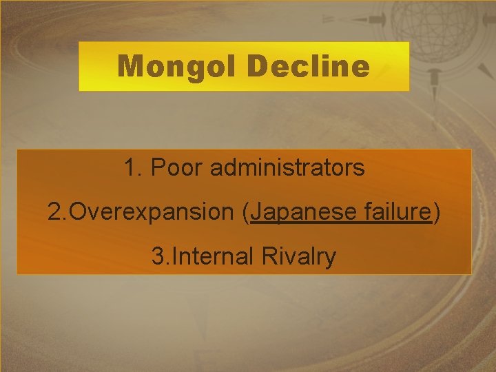 Mongol Decline 1. Poor administrators 2. Overexpansion (Japanese failure) 3. Internal Rivalry 