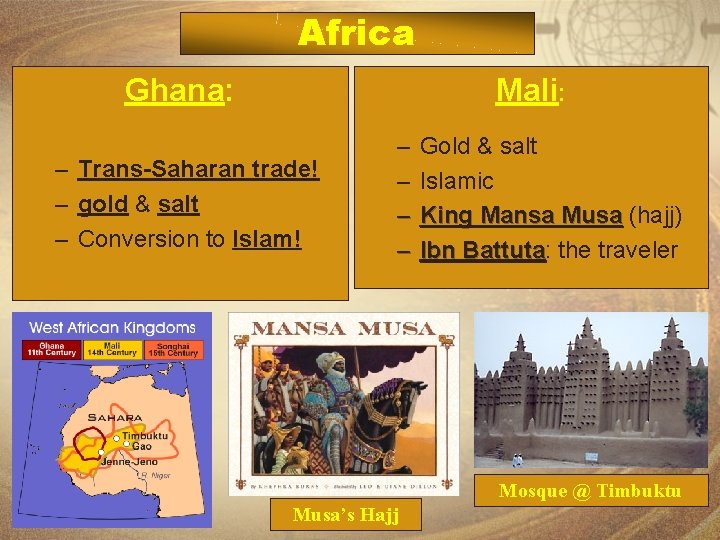 Africa Ghana: Mali: – Trans-Saharan trade! – gold & salt – Conversion to Islam!