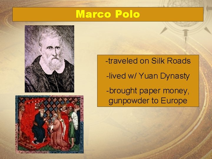 Marco Polo -traveled on Silk Roads -lived w/ Yuan Dynasty -brought paper money, gunpowder