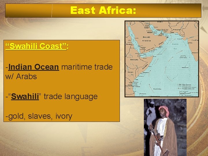 East Africa: “Swahili Coast”: -Indian Ocean maritime trade w/ Arabs -“Swahili” trade language -gold,