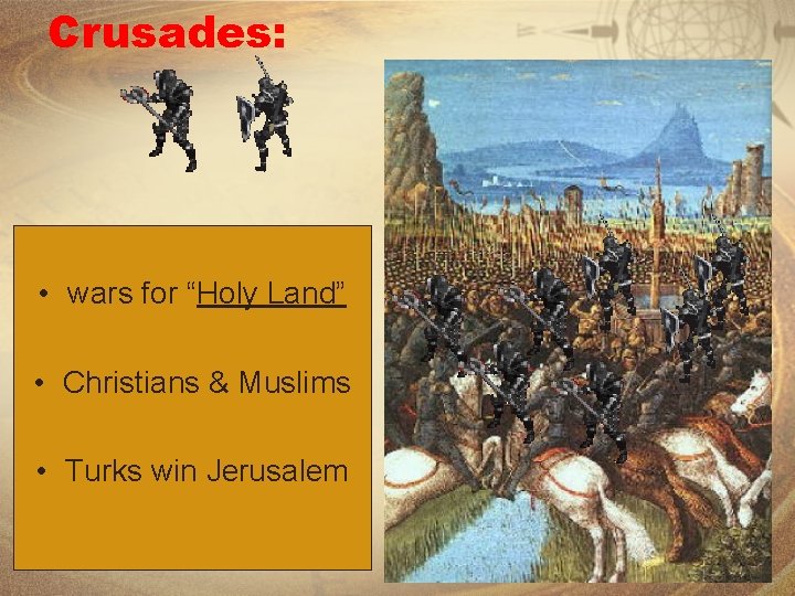 Crusades: • wars for “Holy Land” • Christians & Muslims • Turks win Jerusalem