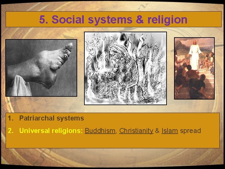 5. Social systems & religion 1. Patriarchal systems 2. Universal religions: Buddhism, Christianity &